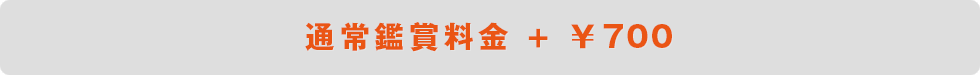 通常鑑賞料金 + ¥700