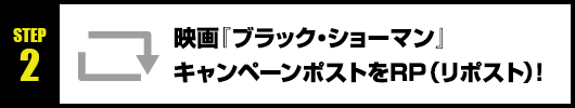 Step2：映画『ブラック・ショーマン』キャンペーンポストをRT(リポスト)！