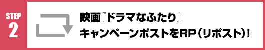 Step2：映画『ドラマなふたり』キャンペーンツイートをRP(リポスト)！