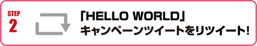 Step2：「HELLO WORLD」キャンペーンツイートをリツイート！