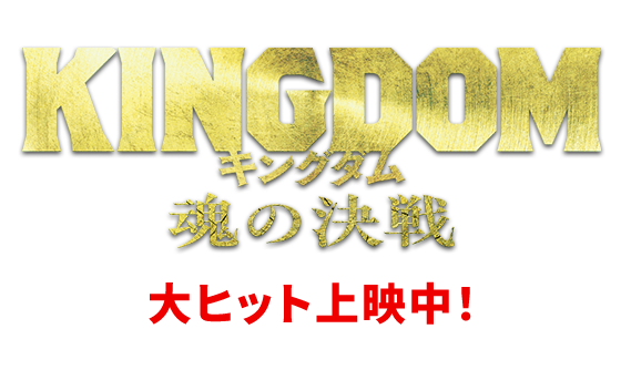 映画『キングダム 魂の決戦』大ヒット公開中！