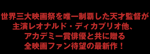 世界三大映画祭を唯一制覇した天才監督が主演レオナルド・ディカプリオ他、アカデミー賞俳優と共に贈る全映画ファン待望の最新作！