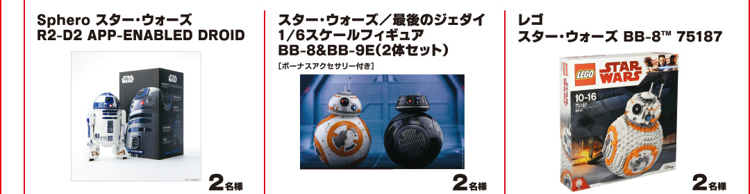 「Sphero スター・ウォーズ R2-D2 APP-ENABLED DROID」2名様／「スター・ウォーズ／最後のジェダイ 1/6スケールフィギュア BB-8&BB-9E(2体セット)」2名様／「レゴ スター・ウォーズ BB-8 75187」2名様