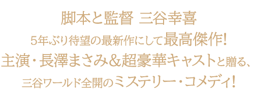 “脚本と監督 三谷幸喜　5年ぶり待望の最新作にして最高傑作!主演・長澤まさみ＆超豪華キャストと贈る、三谷ワールド全開のミステリー・コメディ!