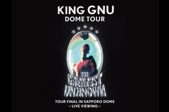King Gnu Dome TouruTHE GREATEST UNKNOWNvTOUR FINAL in Sapporo Dome \LIVE VIEWING\