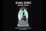 King Gnu Dome Tour「THE GREATEST UNKNOWN」TOUR FINAL in Sapporo Dome —LIVE VIEWING—