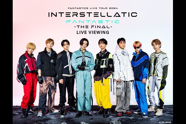 FANTASTICS LIVE TOUR 2024 �gINTERSTELLATIC FANTASTIC�h -THE FINAL- LIVE VIEWING