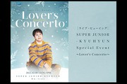 ［ライブ・ビューイング］SUPER JUNIOR-KYUHYUN Special Event 〜Lover’s Concerto〜