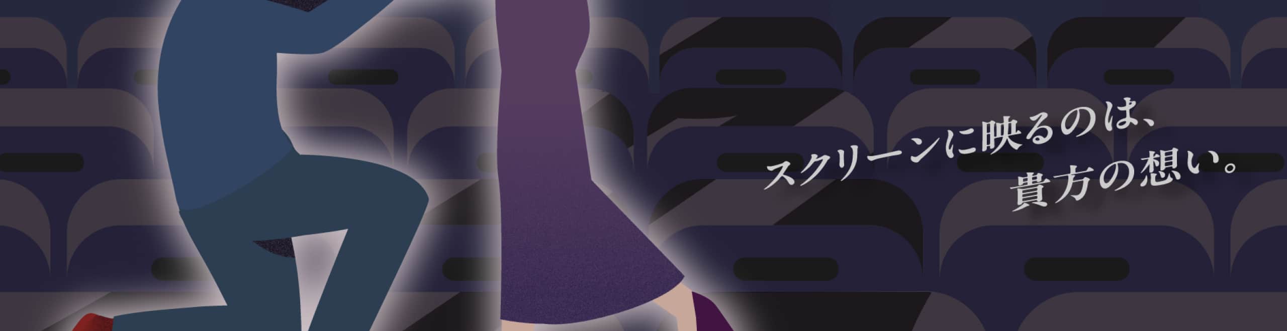 スクリーンに映るのは、貴方の想い。